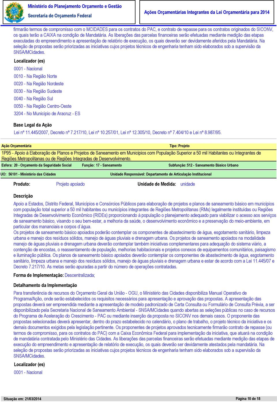 Mandatária. Na seleção de propostas serão priorizadas as iniciativas cujos projetos técnicos de engenharia tenham sido elaborados sob a supervisão da SNSA/MCidades.