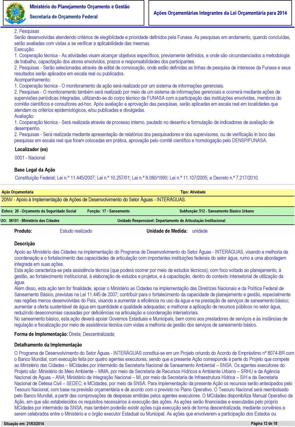 Cooperação técnica - As atividades visam alcançar objetivos específicos, previamente definidos, e onde são circunstanciados a metodologia de trabalho, capacitação dos atores envolvidos, prazos e