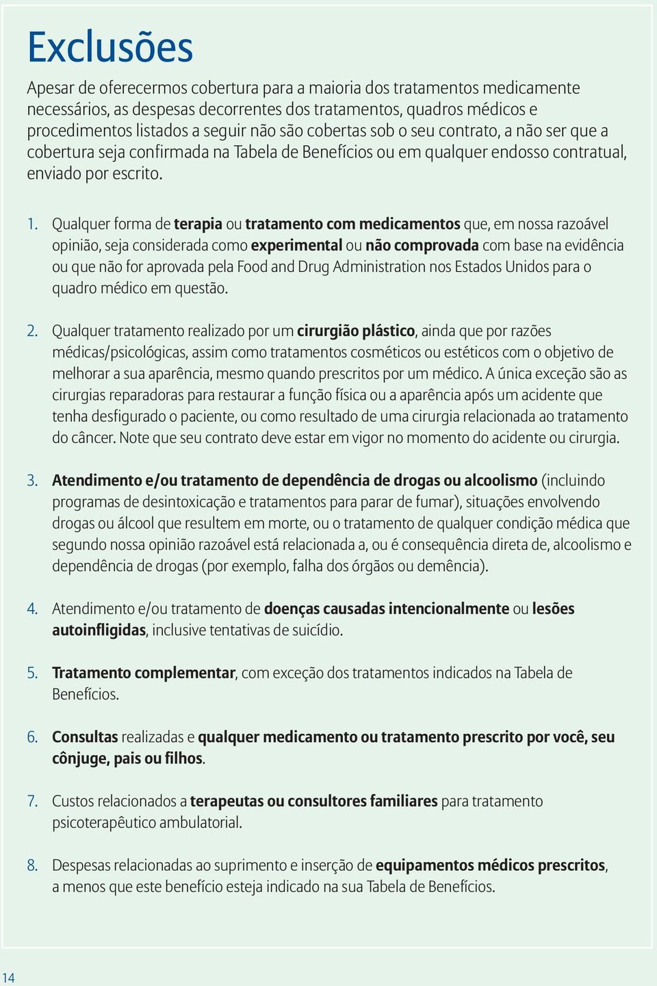 Qualquer forma de terapia ou tratamento com medicamentos que, em nossa razoável opinião, seja considerada como experimental ou não comprovada com base na evidência ou que não for aprovada pela Food