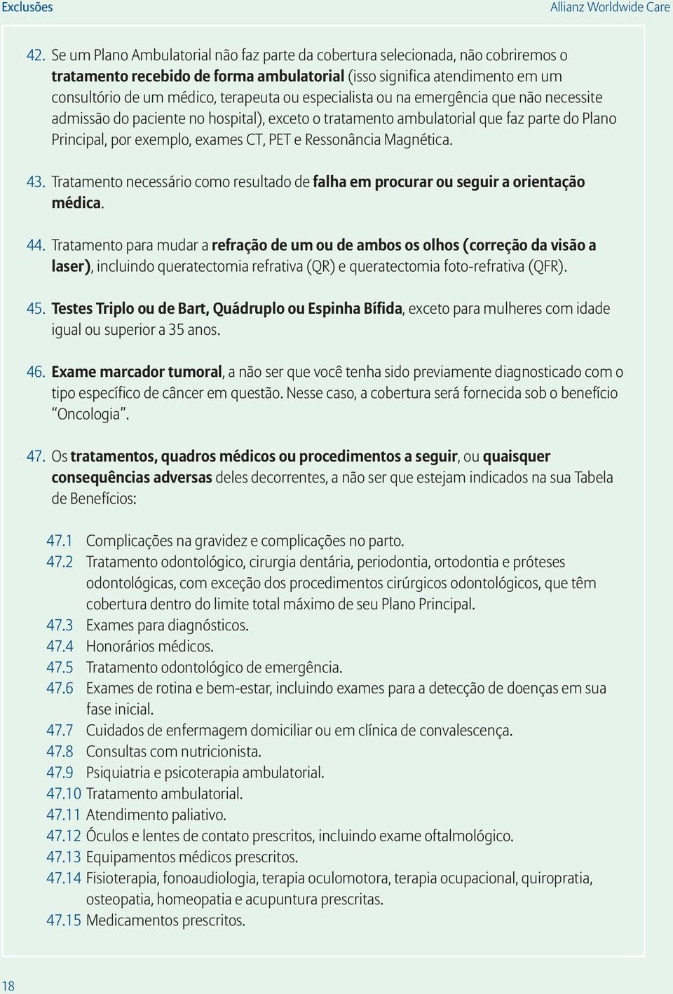 especialista ou na emergência que não necessite admissão do paciente no hospital), exceto o tratamento ambulatorial que faz parte do Plano Principal, por exemplo, exames CT, PET e Ressonância