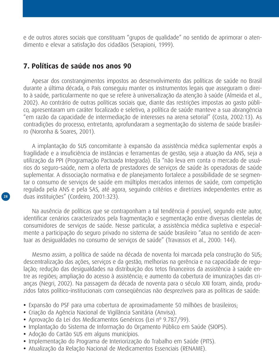 asseguram o direito à saúde, particularmente no que se refere à universalização da atenção à saúde (Almeida et al., 2002).