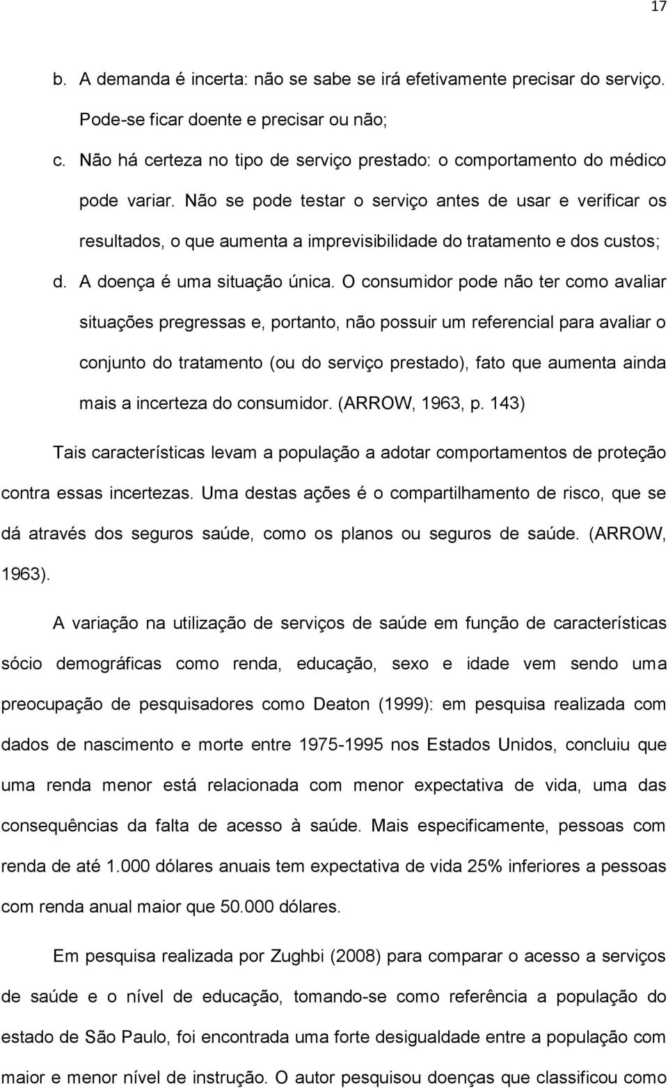 Não se pode testar o serviço antes de usar e verificar os resultados, o que aumenta a imprevisibilidade do tratamento e dos custos; d. A doença é uma situação única.