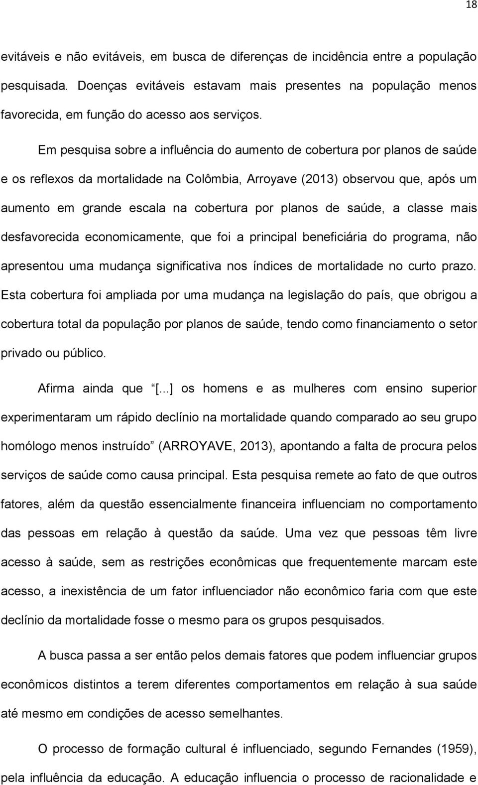 Em pesquisa sobre a influência do aumento de cobertura por planos de saúde e os reflexos da mortalidade na Colômbia, Arroyave (2013) observou que, após um aumento em grande escala na cobertura por