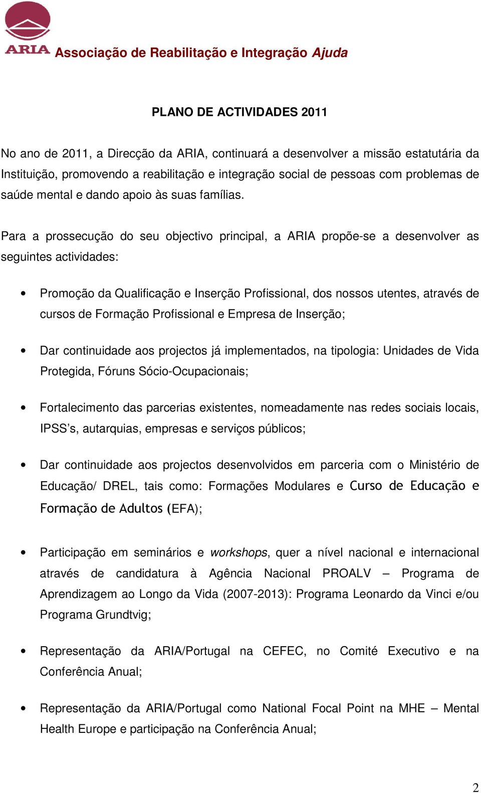 Para a prossecução do seu objectivo principal, a ARIA propõe-se a desenvolver as seguintes actividades: Promoção da Qualificação e Inserção Profissional, dos nossos utentes, através de cursos de