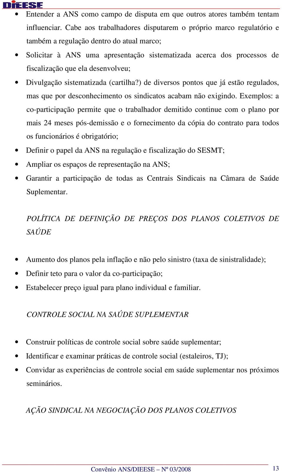 desenvolveu; Divulgação sistematizada (cartilha?) de diversos pontos que já estão regulados, mas que por desconhecimento os sindicatos acabam não exigindo.