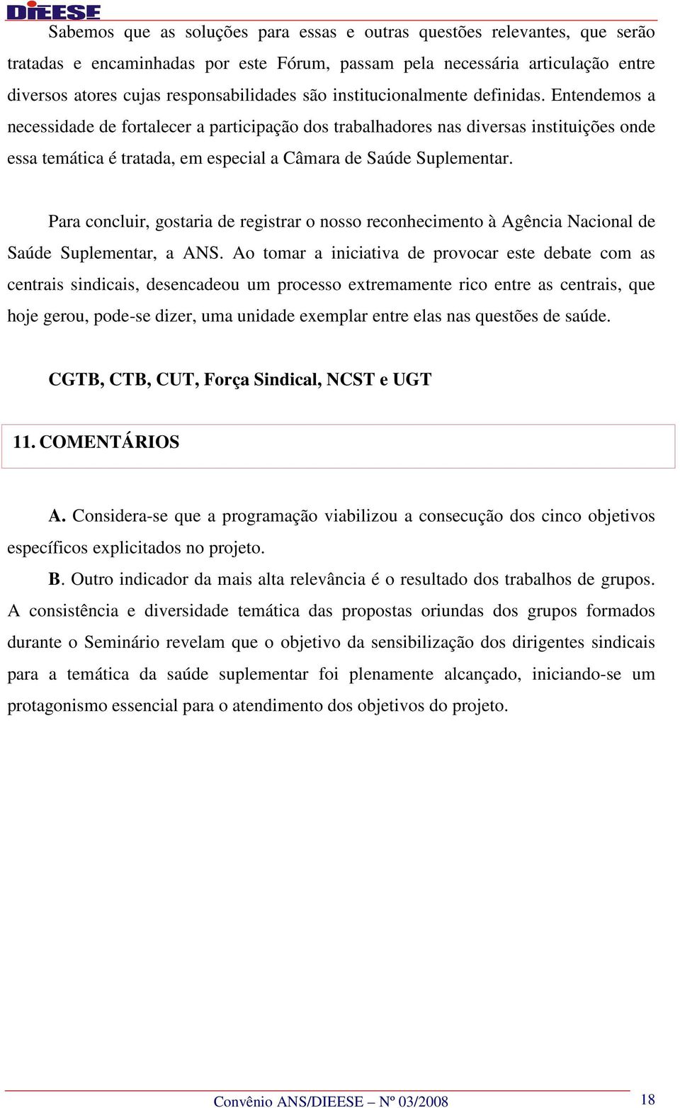 Para concluir, gostaria de registrar o nosso reconhecimento à Agência Nacional de Saúde Suplementar, a ANS.