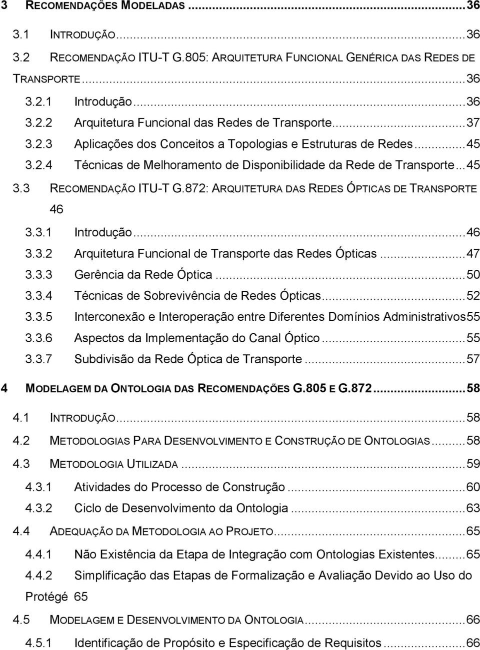 872: ARQUITETURA DAS REDES ÓPTICAS DE TRANSPORTE 46 3.3.1 Introdução... 46 3.3.2 Arquitetura Funcional de Transporte das Redes Ópticas... 47 3.3.3 Gerência da Rede Óptica... 50 3.3.4 Técnicas de Sobrevivência de Redes Ópticas.