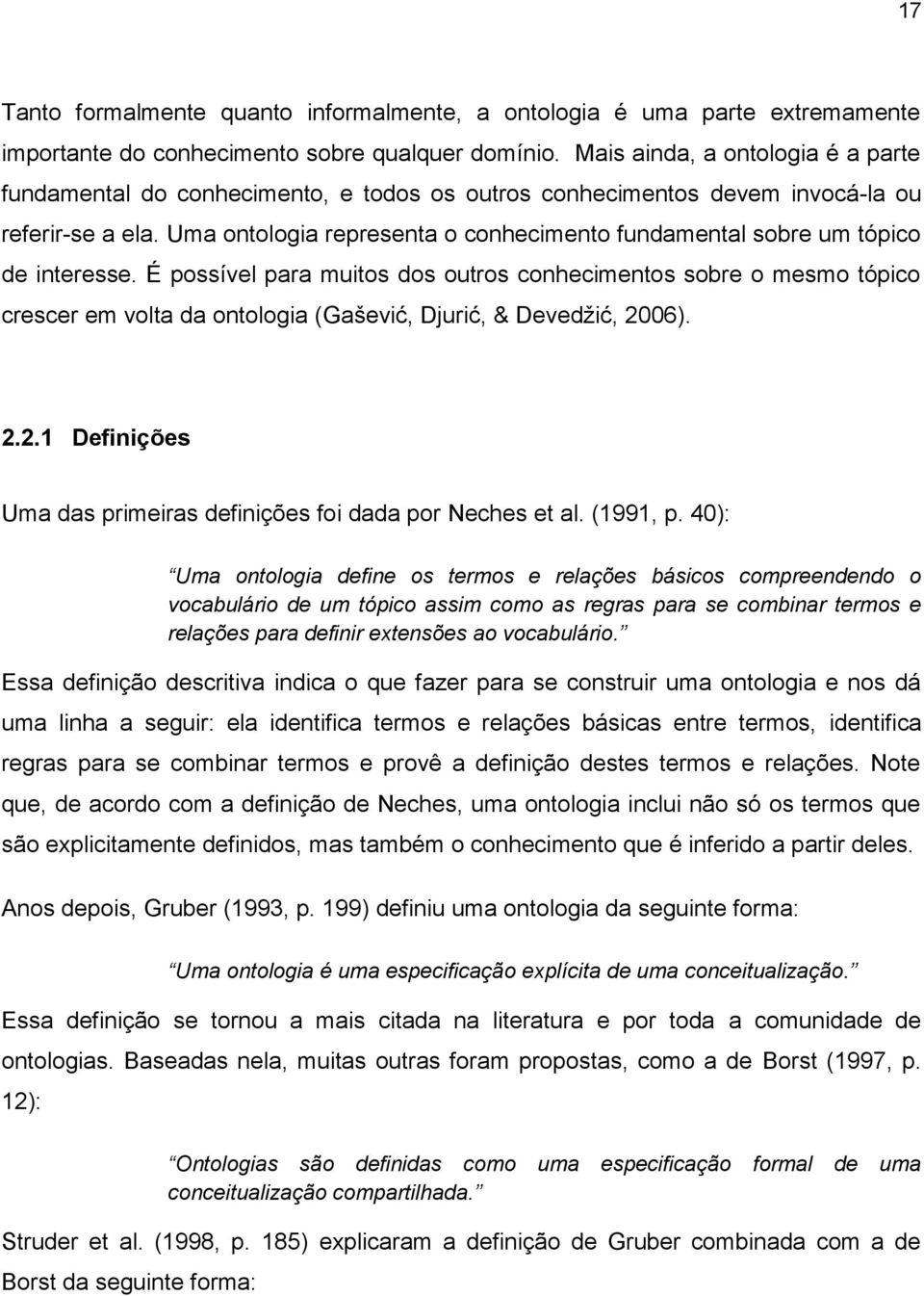 Uma ontologia representa o conhecimento fundamental sobre um tópico de interesse.