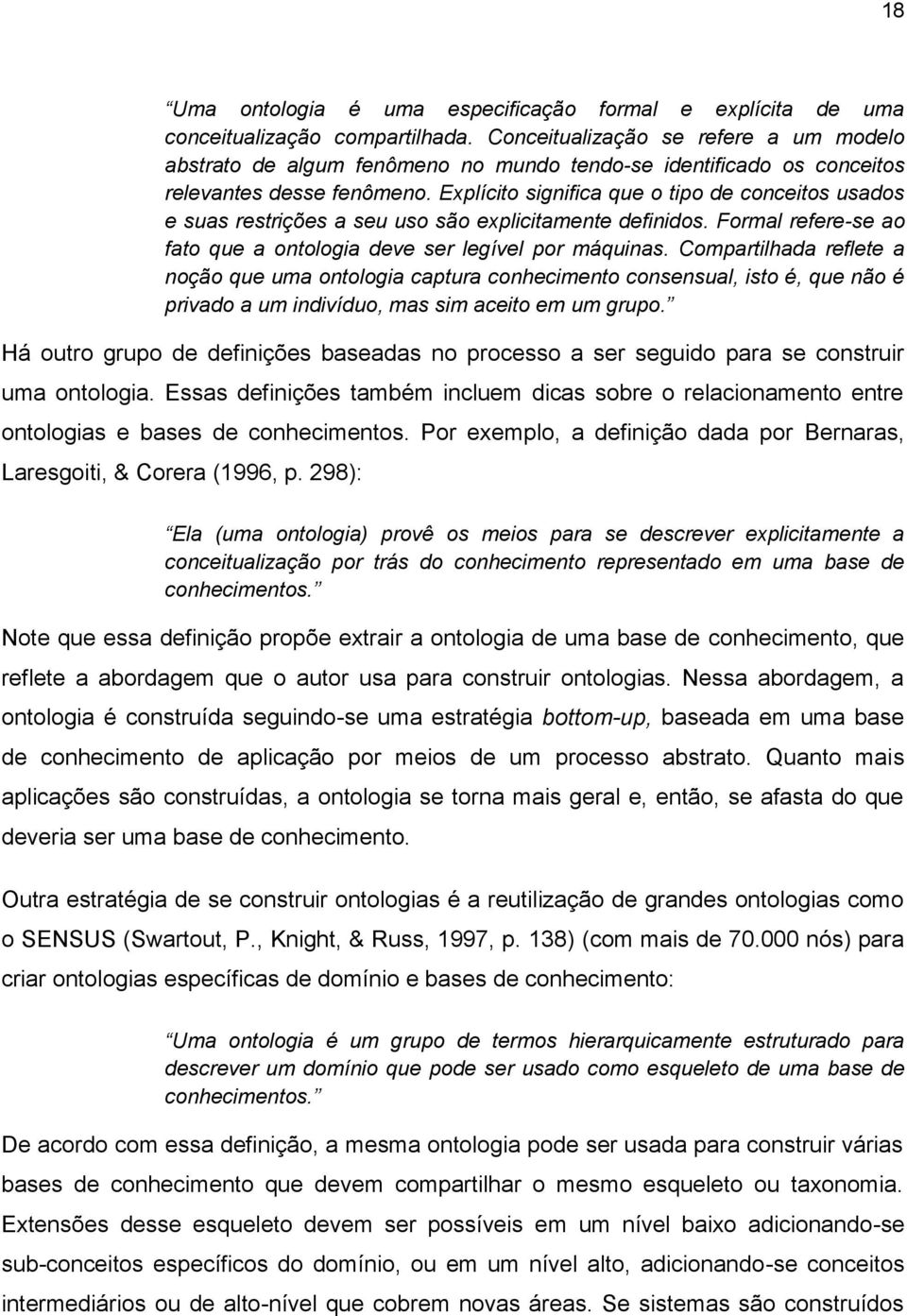 Explícito significa que o tipo de conceitos usados e suas restrições a seu uso são explicitamente definidos. Formal refere-se ao fato que a ontologia deve ser legível por máquinas.