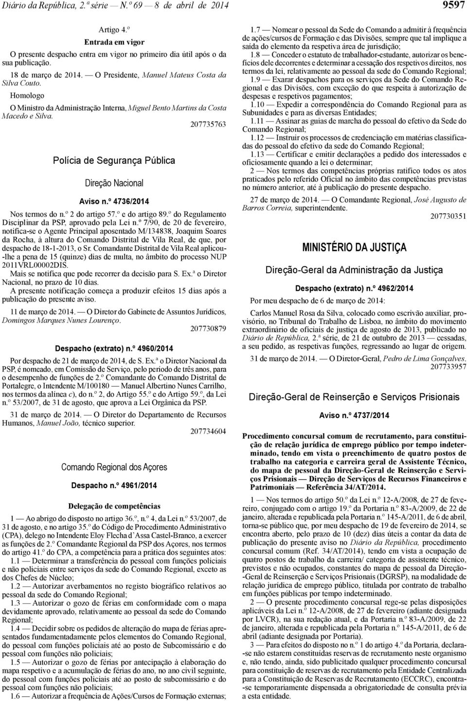 207735763 Polícia de Segurança Pública Direção Nacional Aviso n.º 4736/2014 Nos termos do n.º 2 do artigo 57.º e do artigo 89.º do Regulamento Disciplinar da PSP, aprovado pela Lei n.