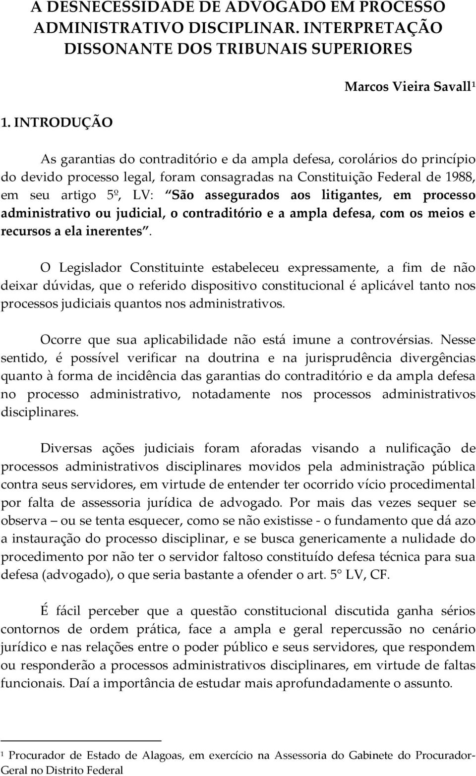 5º, LV: São assegurados aos litigantes, em processo administrativo ou judicial, o contraditório e a ampla defesa, com os meios e recursos a ela inerentes.