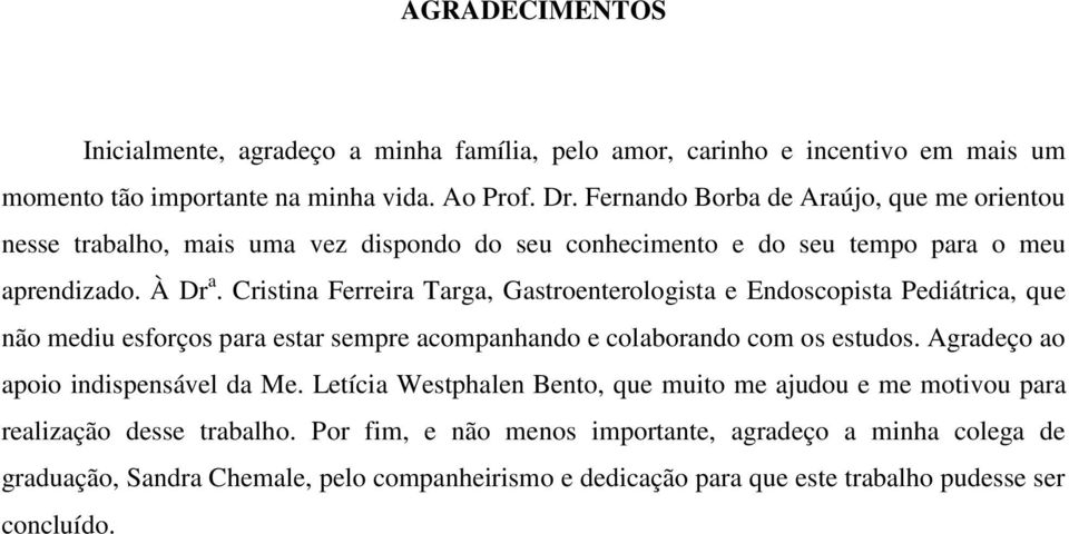 Cristina Ferreira Targa, Gastroenterologista e Endoscopista Pediátrica, que não mediu esforços para estar sempre acompanhando e colaborando com os estudos.