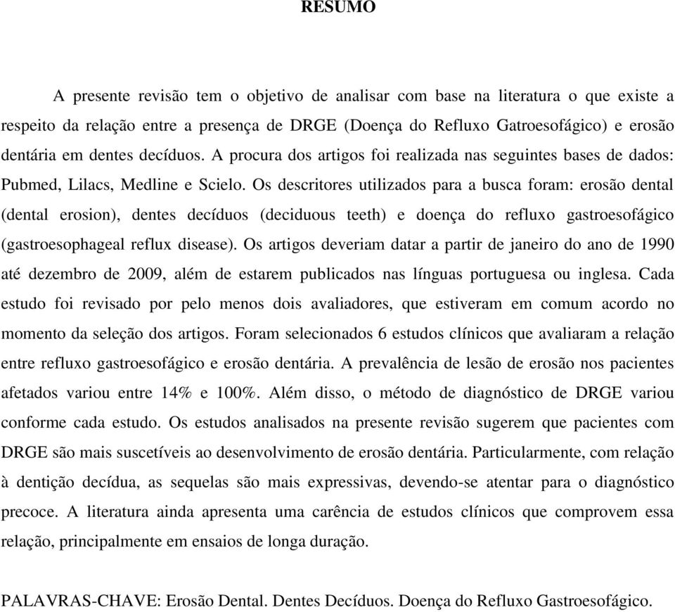 Os descritores utilizados para a busca foram: erosão dental (dental erosion), dentes decíduos (deciduous teeth) e doença do refluxo gastroesofágico (gastroesophageal reflux disease).