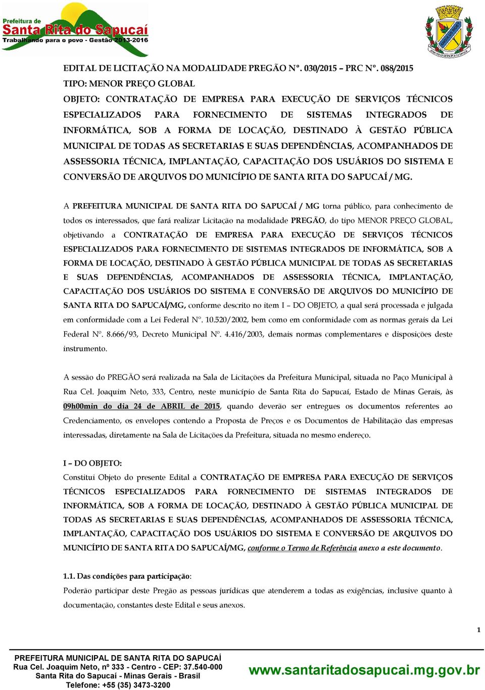 DESTINADO À GESTÃO PÚBLICA MUNICIPAL DE TODAS AS SECRETARIAS E SUAS DEPENDÊNCIAS, ACOMPANHADOS DE ASSESSORIA TÉCNICA, IMPLANTAÇÃO, CAPACITAÇÃO DOS USUÁRIOS DO SISTEMA E CONVERSÃO DE ARQUIVOS DO