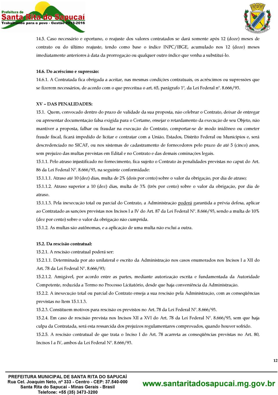 .6. Do acréscimo e supressão: 14.6.1. A Contratada fica obrigada a aceitar, nas mesmas condições contratuais, os acréscimos ou supressões que se fizerem necessários, de acordo com o que preceitua o art.