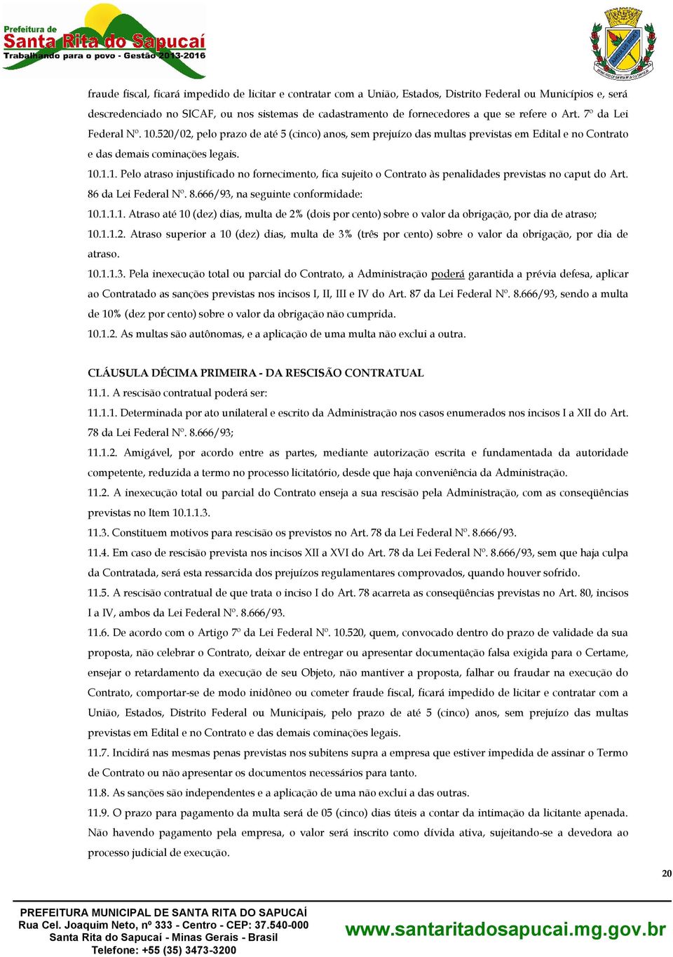 86 da Lei Federal Nº. 8.666/93, na seguinte conformidade: 10.1.1.1. Atraso até 10 (dez) dias, multa de 2%