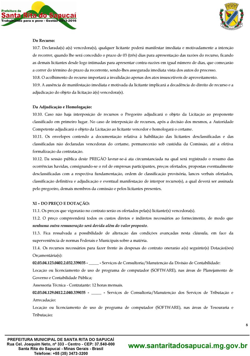 do recurso, ficando as demais licitantes desde logo intimadas para apresentar contra-razões em igual número de dias, que começarão a correr do término do prazo da recorrente, sendo-lhes assegurada