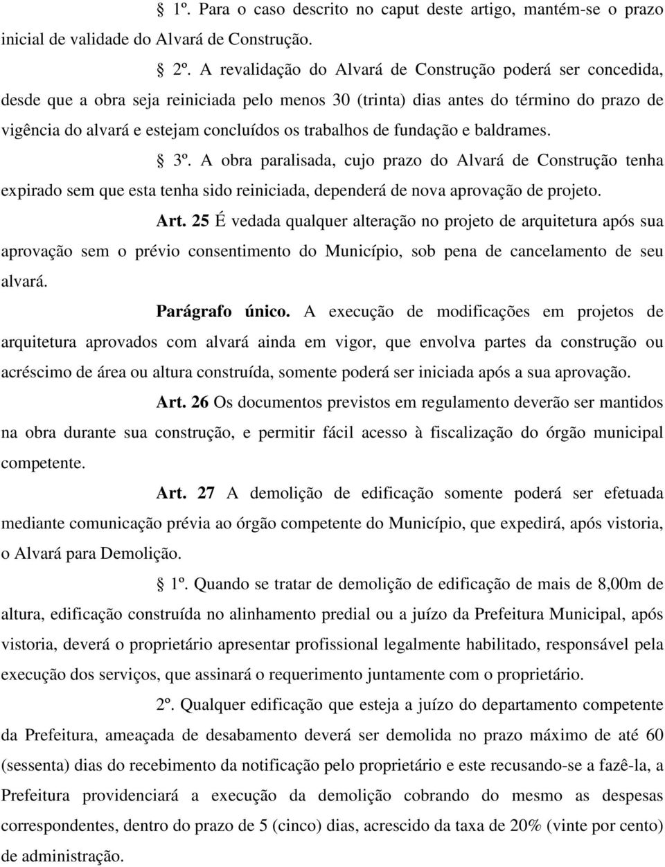 trabalhos de fundação e baldrames. 3º. A obra paralisada, cujo prazo do Alvará de Construção tenha expirado sem que esta tenha sido reiniciada, dependerá de nova aprovação de projeto. Art.