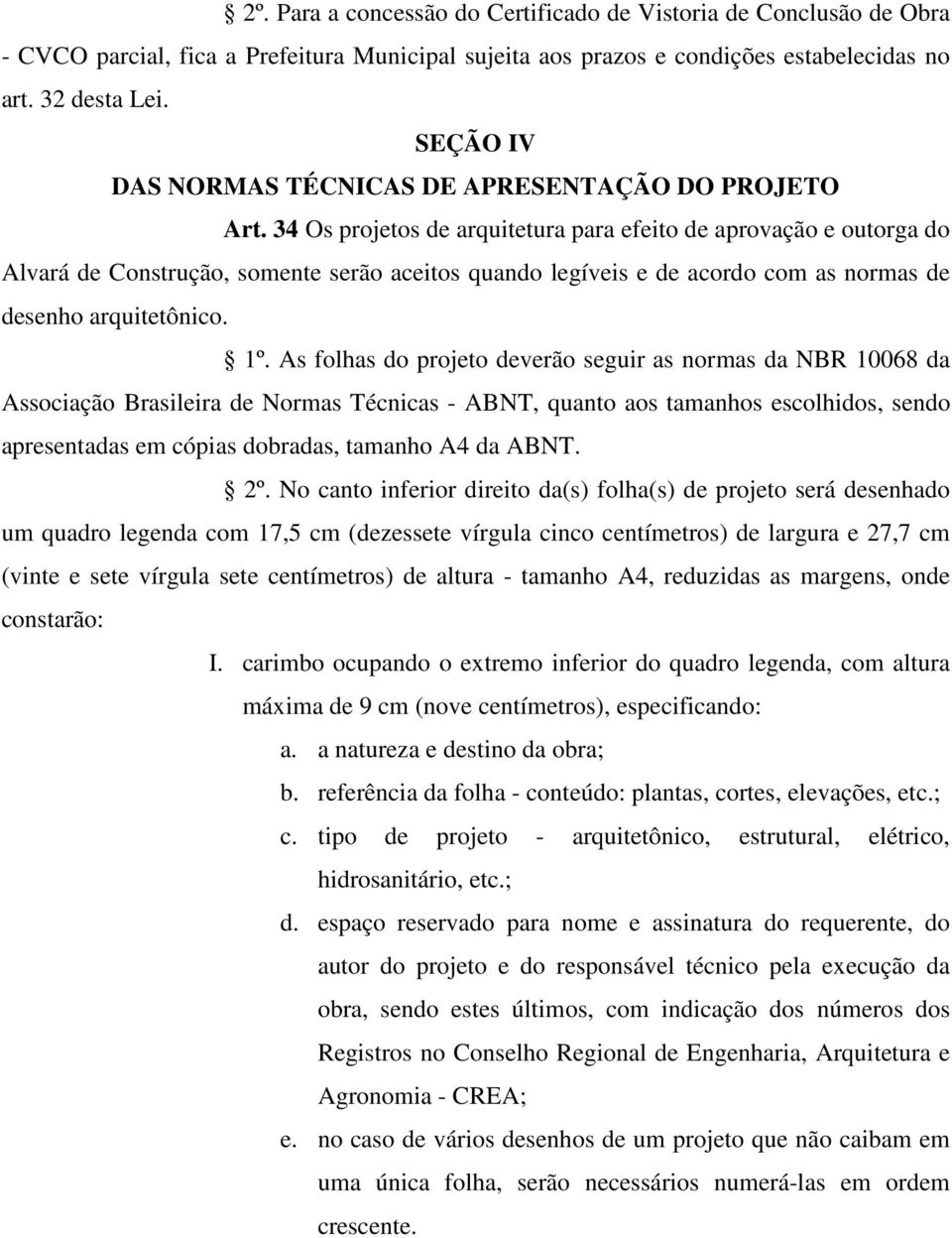 34 Os projetos de arquitetura para efeito de aprovação e outorga do Alvará de Construção, somente serão aceitos quando legíveis e de acordo com as normas de desenho arquitetônico. 1º.