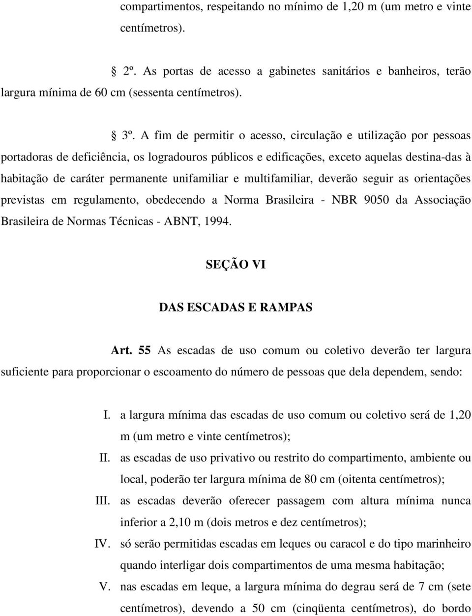 unifamiliar e multifamiliar, deverão seguir as orientações previstas em regulamento, obedecendo a Norma Brasileira - NBR 9050 da Associação Brasileira de Normas Técnicas - ABNT, 1994.