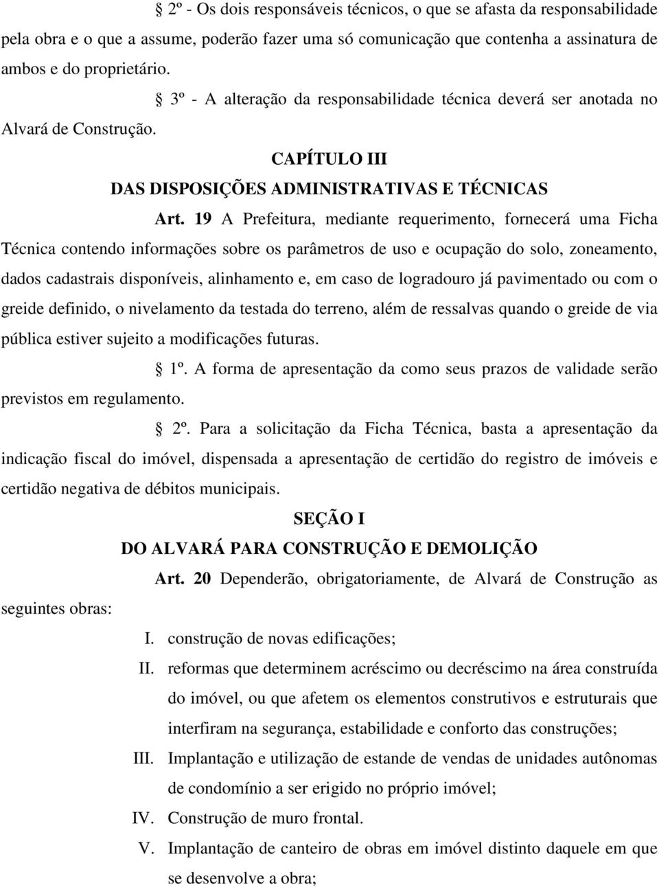 19 A Prefeitura, mediante requerimento, fornecerá uma Ficha Técnica contendo informações sobre os parâmetros de uso e ocupação do solo, zoneamento, dados cadastrais disponíveis, alinhamento e, em