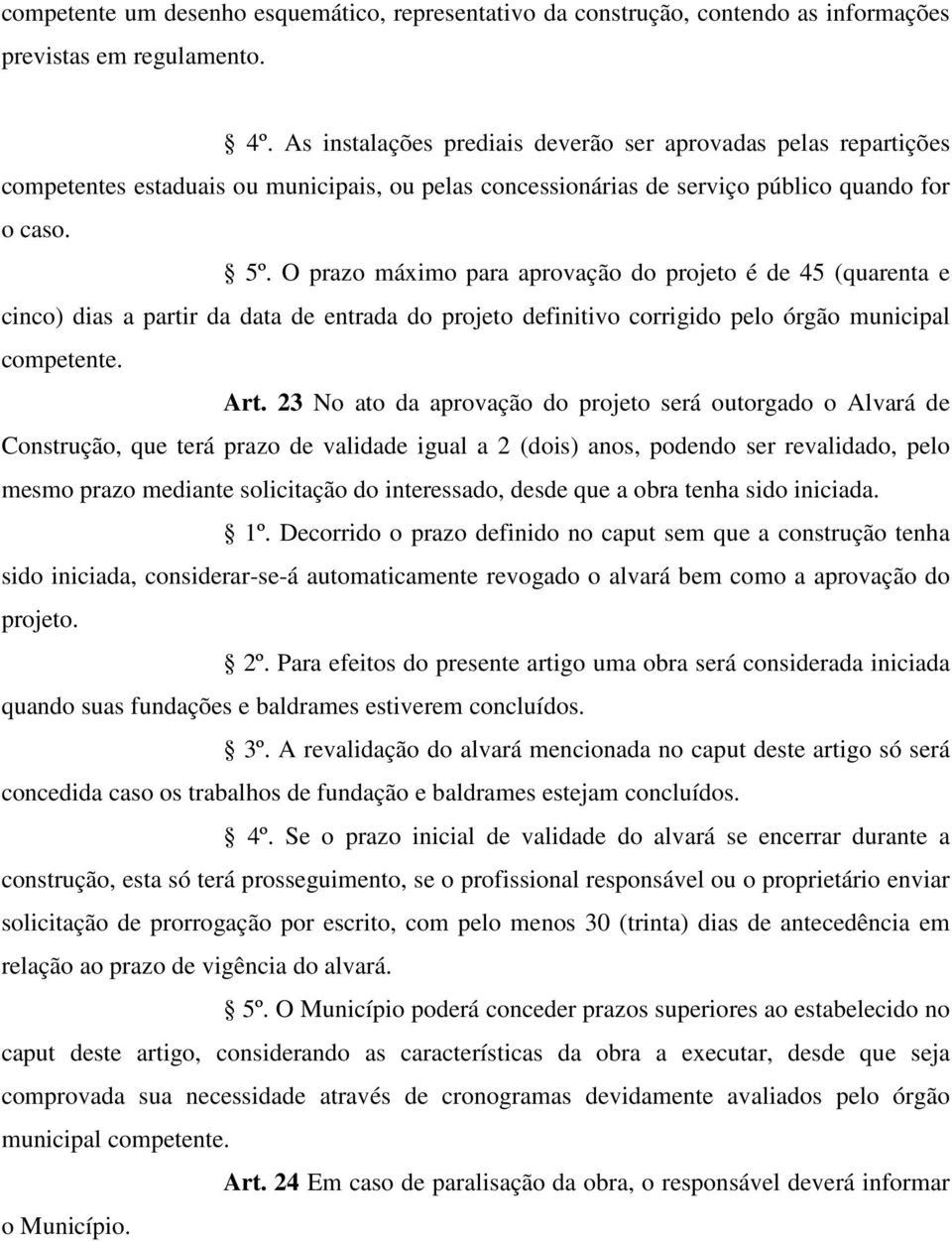 O prazo máximo para aprovação do projeto é de 45 (quarenta e cinco) dias a partir da data de entrada do projeto definitivo corrigido pelo órgão municipal competente. Art.