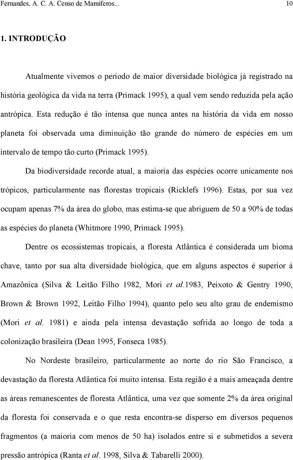 Esta redução é tão intensa que nunca antes na história da vida em nosso planeta foi observada uma diminuição tão grande do número de espécies em um intervalo de tempo tão curto (Primack 1995).