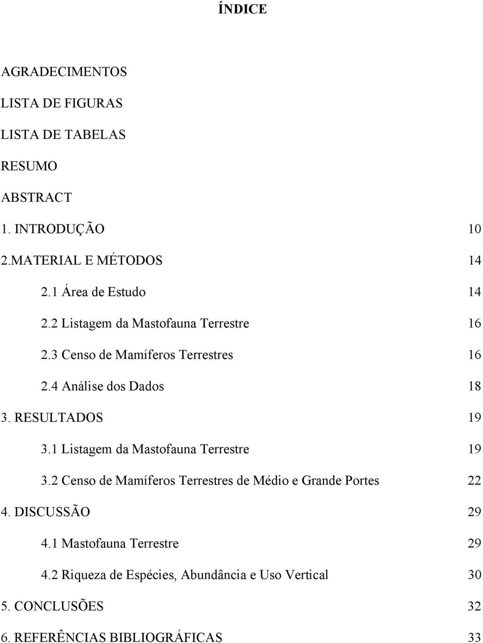 RESULTADOS 19 3.1 Listagem da Mastofauna Terrestre 19 3.2 Censo de Mamíferos Terrestres de Médio e Grande Portes 22 4.