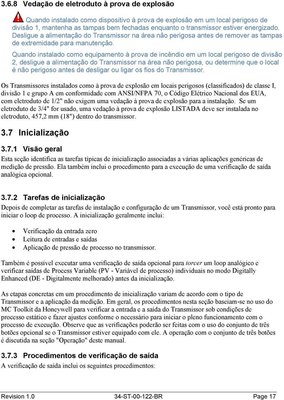 Quando instalado como equipamento à prova de incêndio em um local perigoso de divisão 2, desligue a alimentação do Transmissor na área não perigosa, ou determine que o local é não perigoso antes de