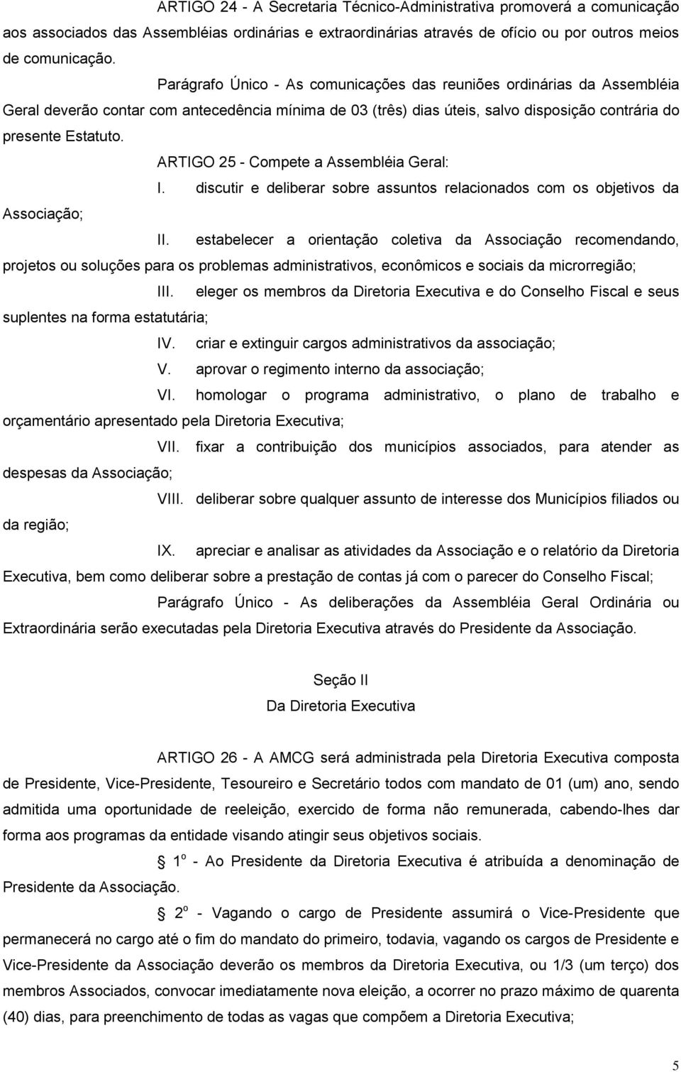 ARTIGO 25 - Compete a Assembléia Geral: I. discutir e deliberar sobre assuntos relacionados com os objetivos da Associação; II.