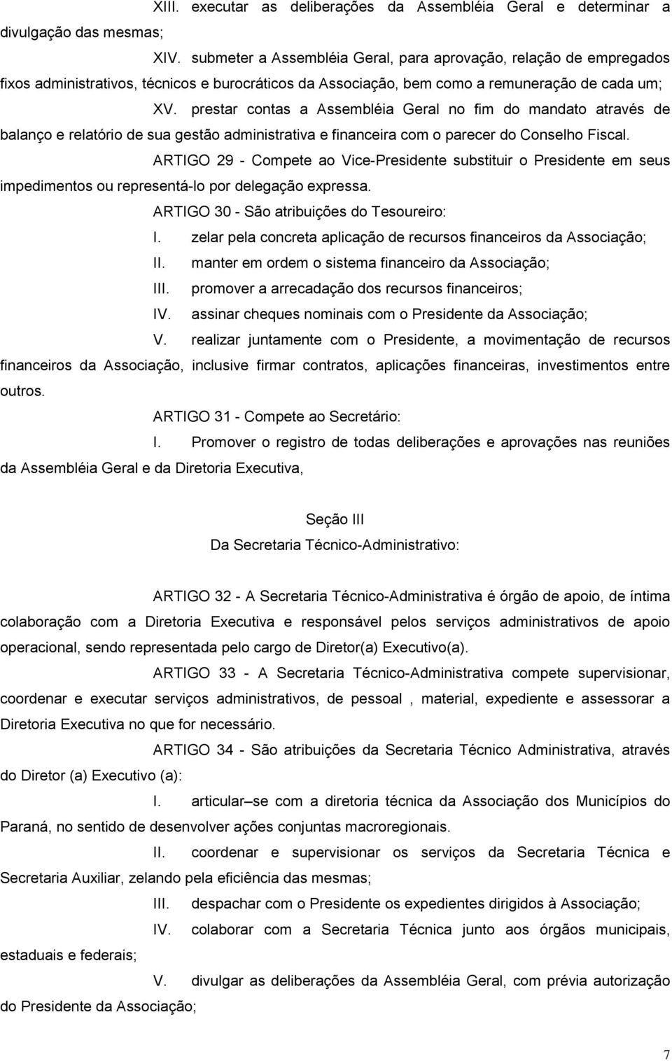 prestar contas a Assembléia Geral no fim do mandato através de balanço e relatório de sua gestão administrativa e financeira com o parecer do Conselho Fiscal.