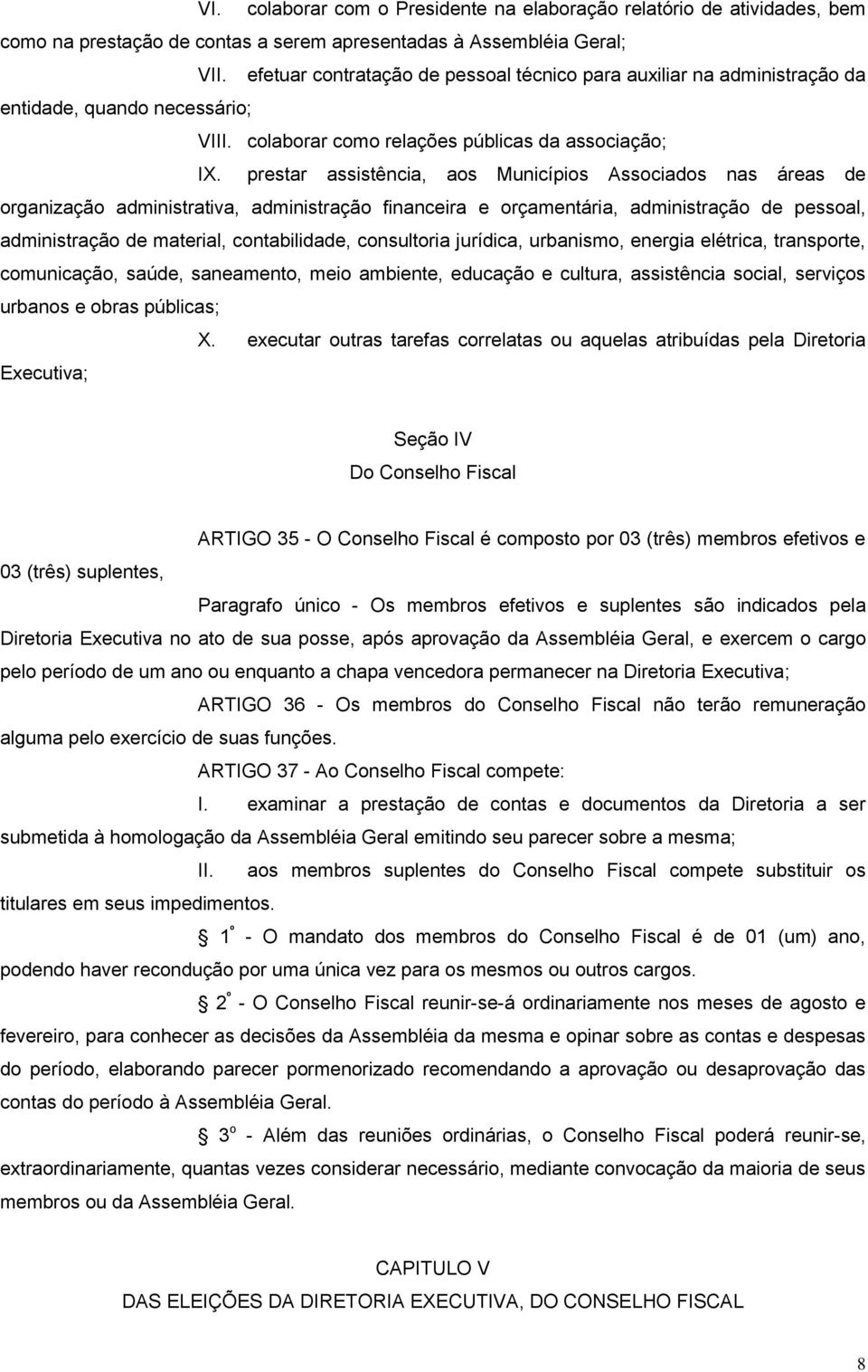 prestar assistência, aos Municípios Associados nas áreas de organização administrativa, administração financeira e orçamentária, administração de pessoal, administração de material, contabilidade,