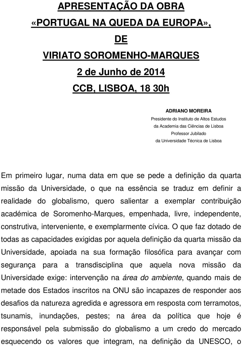 definir a realidade do globalismo, quero salientar a exemplar contribuição académica de Soromenho-Marques, empenhada, livre, independente, construtiva, interveniente, e exemplarmente cívica.