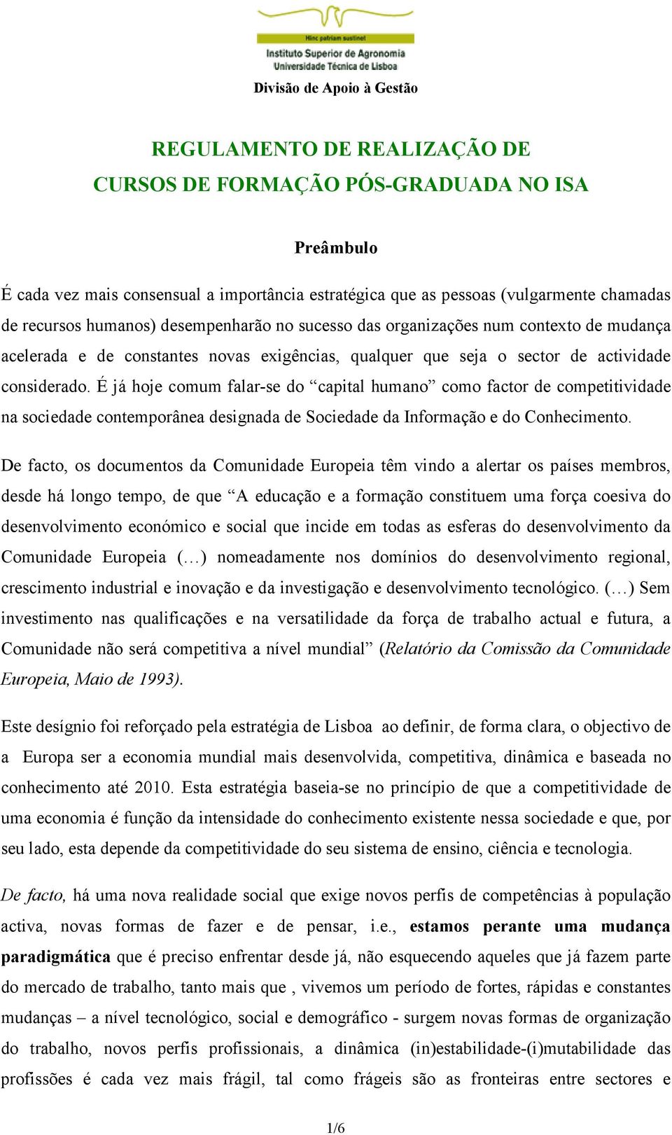 É já hoje comum falar-se do capital humano como factor de competitividade na sociedade contemporânea designada de Sociedade da Informação e do Conhecimento.