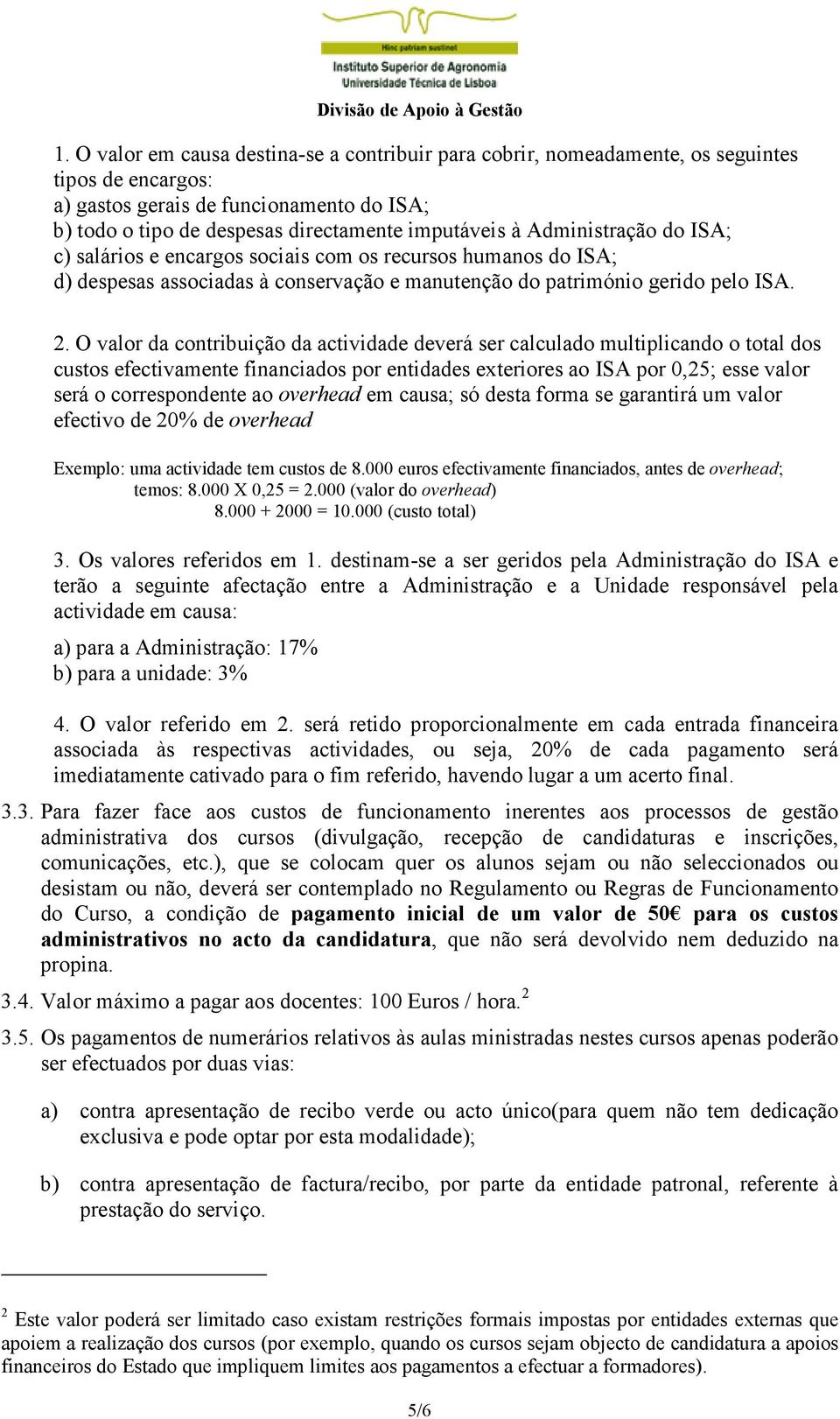 O valor da contribuição da actividade deverá ser calculado multiplicando o total dos custos efectivamente financiados por entidades exteriores ao ISA por 0,25; esse valor será o correspondente ao