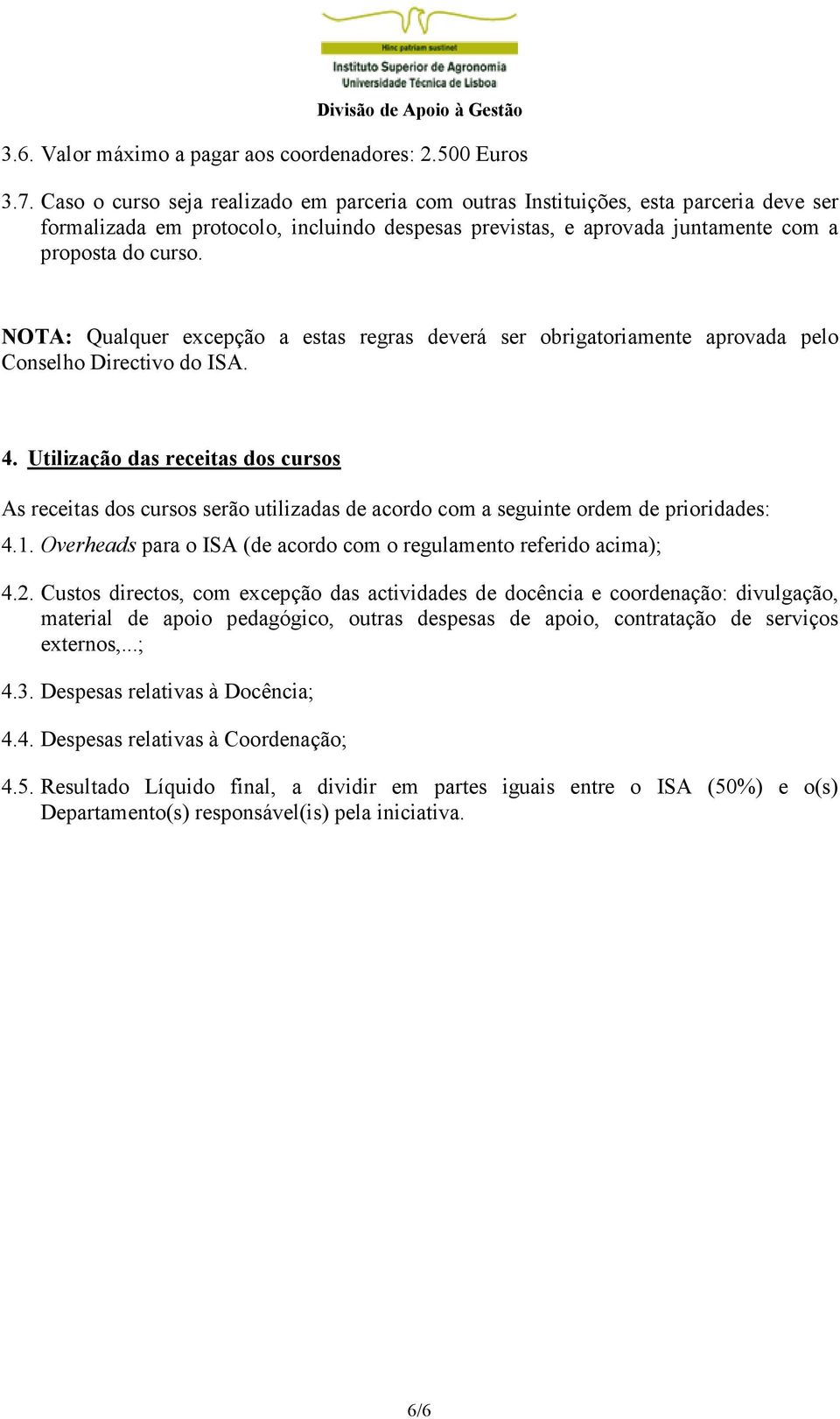 NOTA: Qualquer excepção a estas regras deverá ser obrigatoriamente aprovada pelo Conselho Directivo do ISA. 4.