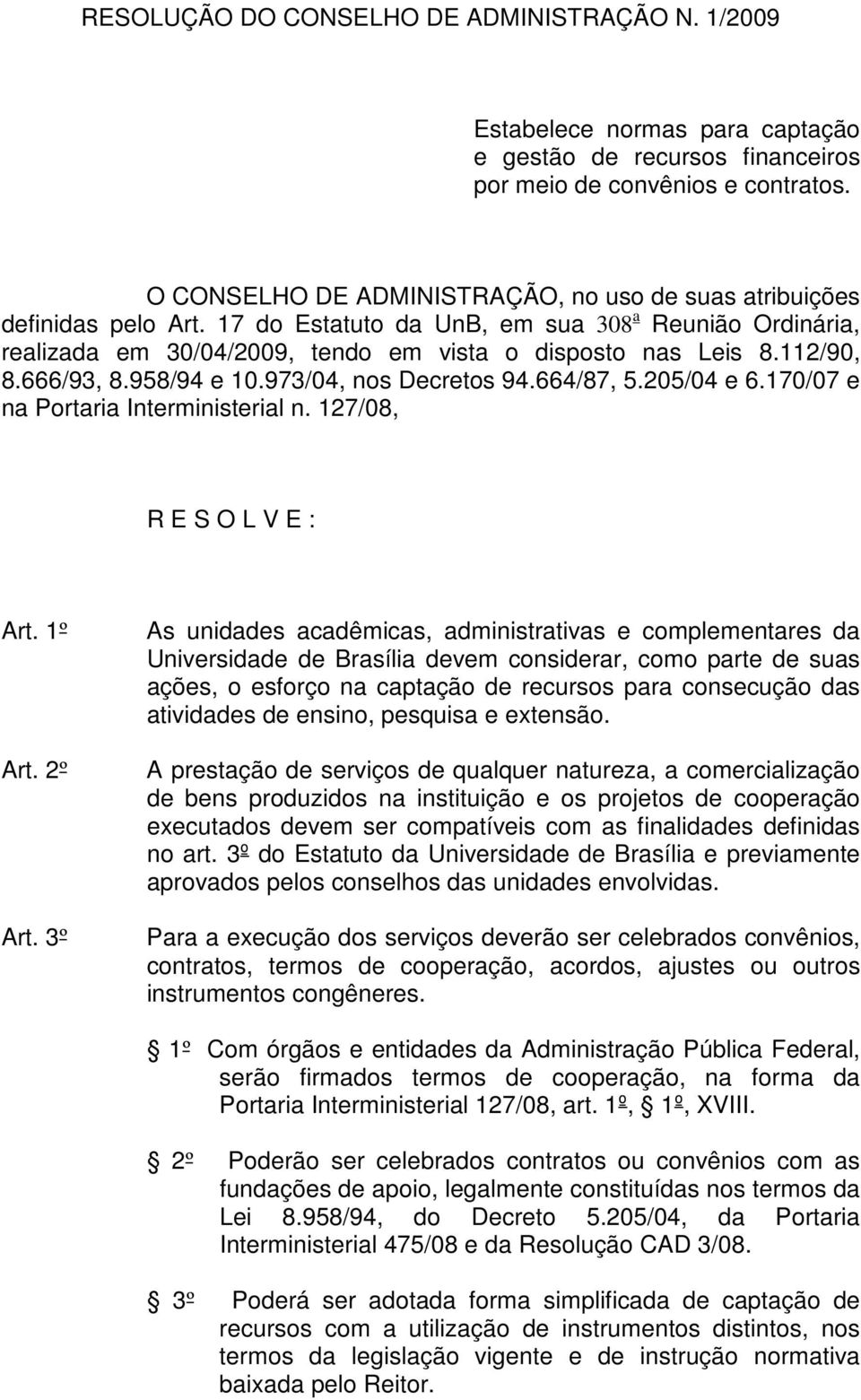 112/90, 8.666/93, 8.958/94 e 10.973/04, nos Decretos 94.664/87, 5.205/04 e 6.170/07 e na Portaria Interministerial n. 127/08, R E S O L V E : Art. 1º Art. 2º Art.