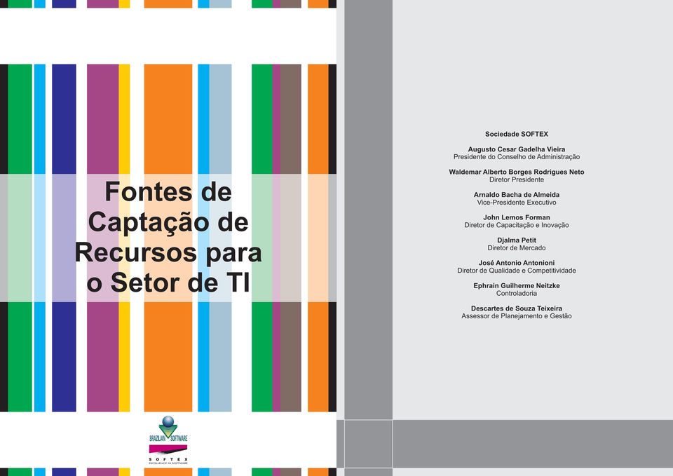 John Lemos Forman Diretor de Capacitação e Inovação Djalma Petit Diretor de Mercado José Antonio Antonioni Diretor de