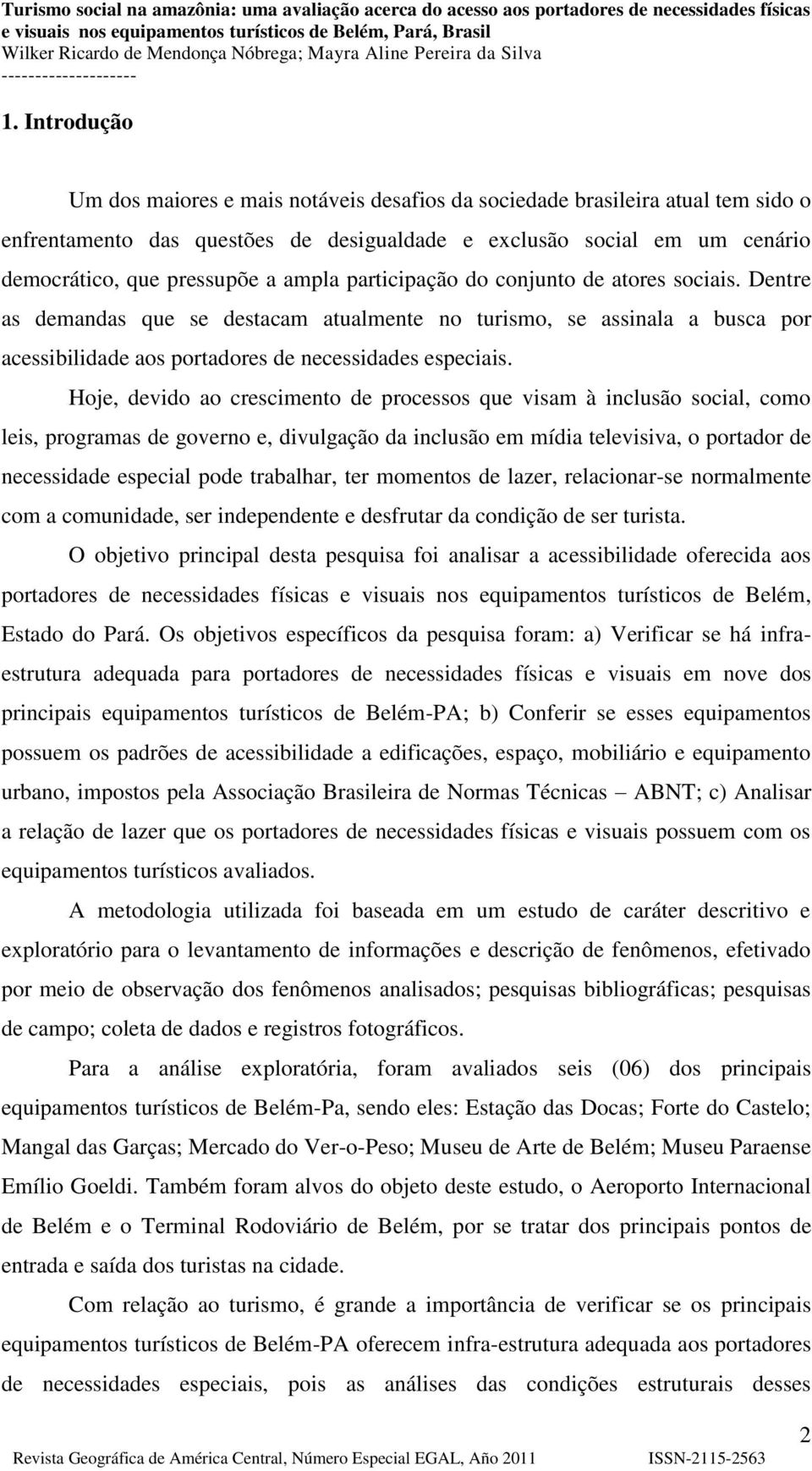 Hoje, devido ao crescimento de processos que visam à inclusão social, como leis, programas de governo e, divulgação da inclusão em mídia televisiva, o portador de necessidade especial pode trabalhar,