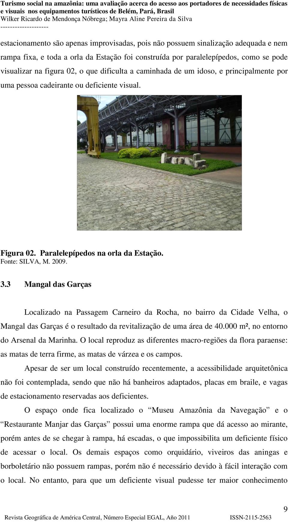 3 Mangal das Garças Localizado na Passagem Carneiro da Rocha, no bairro da Cidade Velha, o Mangal das Garças é o resultado da revitalização de uma área de 40.000 m², no entorno do Arsenal da Marinha.