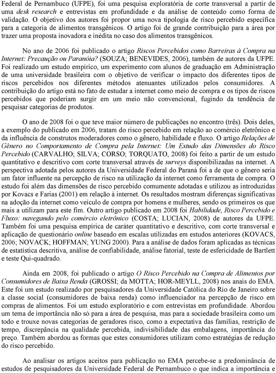 O artigo foi de grande contribuição para a área por trazer uma proposta inovadora e inédita no caso dos alimentos transgênicos.