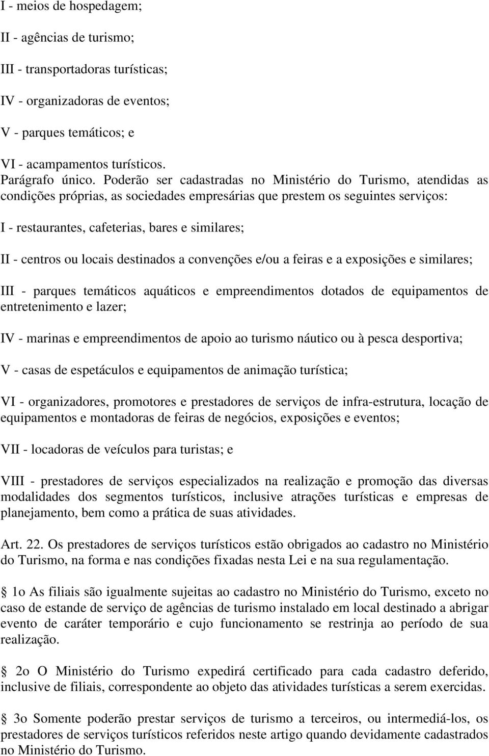 centros ou locais destinados a convenções e/ou a feiras e a exposições e similares; III - parques temáticos aquáticos e empreendimentos dotados de equipamentos de entretenimento e lazer; IV - marinas