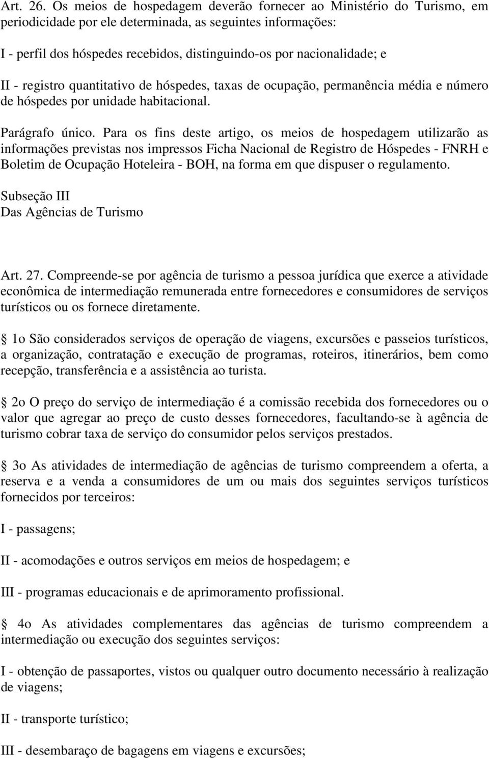 e II - registro quantitativo de hóspedes, taxas de ocupação, permanência média e número de hóspedes por unidade habitacional. Parágrafo único.