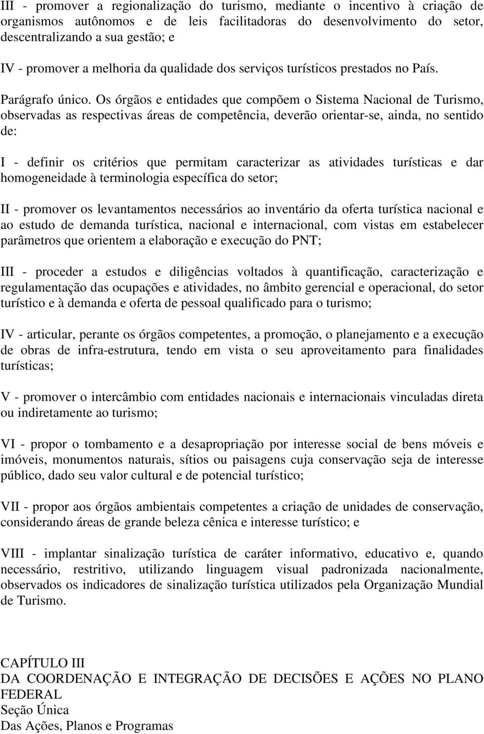 Os órgãos e entidades que compõem o Sistema Nacional de Turismo, observadas as respectivas áreas de competência, deverão orientar-se, ainda, no sentido de: I - definir os critérios que permitam