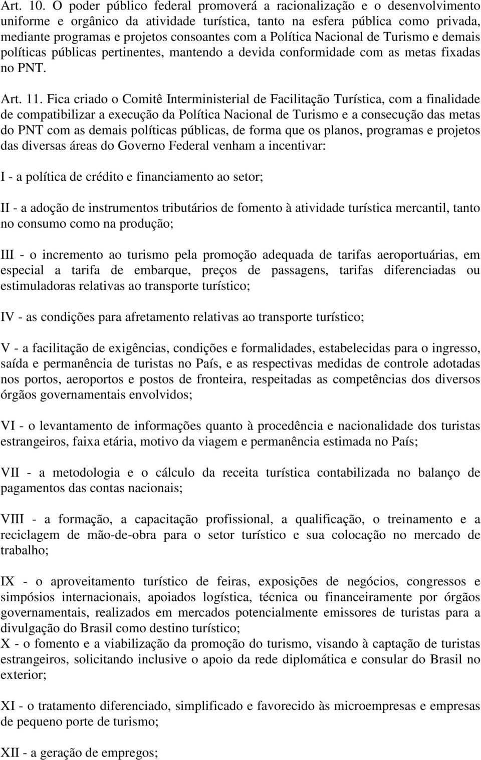 Política Nacional de Turismo e demais políticas públicas pertinentes, mantendo a devida conformidade com as metas fixadas no PNT. Art. 11.