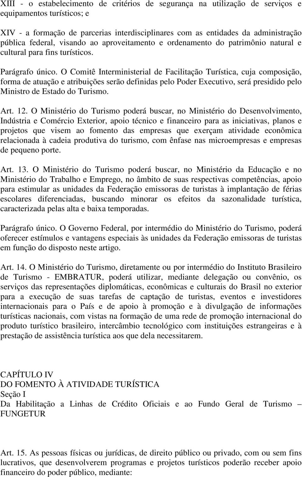 O Comitê Interministerial de Facilitação Turística, cuja composição, forma de atuação e atribuições serão definidas pelo Poder Executivo, será presidido pelo Ministro de Estado do Turismo. Art. 12.