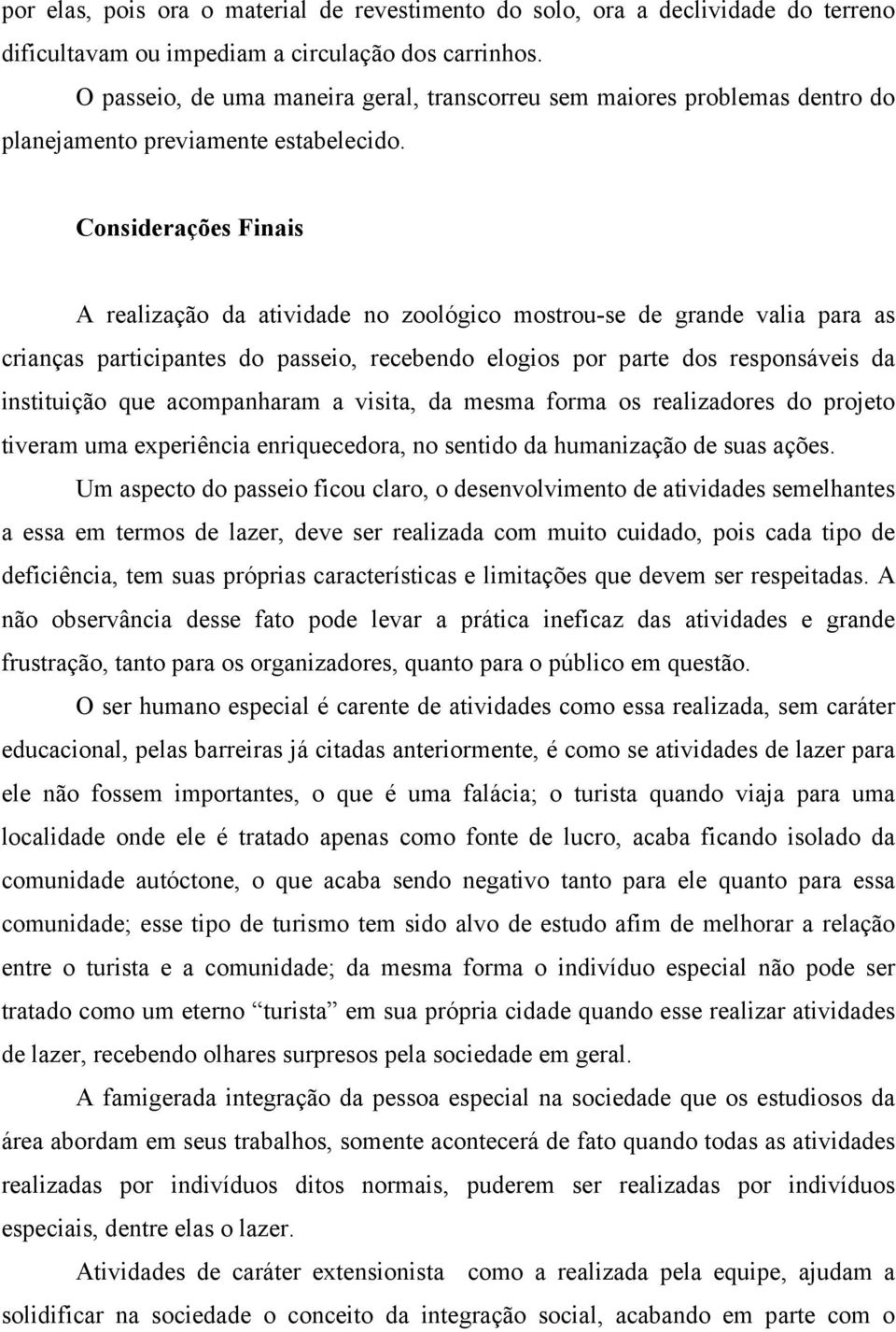 Considerações Finais A realização da atividade no zoológico mostrou-se de grande valia para as crianças participantes do passeio, recebendo elogios por parte dos responsáveis da instituição que