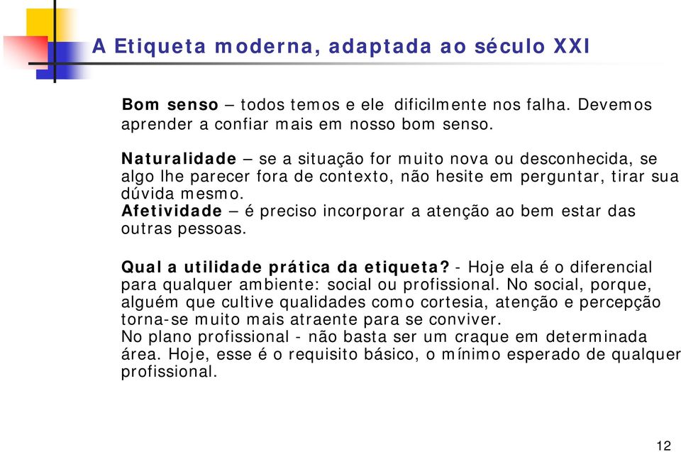 Afetividade é preciso incorporar a atenção ao bem estar das outras pessoas. Qual a utilidade prática da etiqueta? - Hoje ela é o diferencial para qualquer ambiente: social ou profissional.