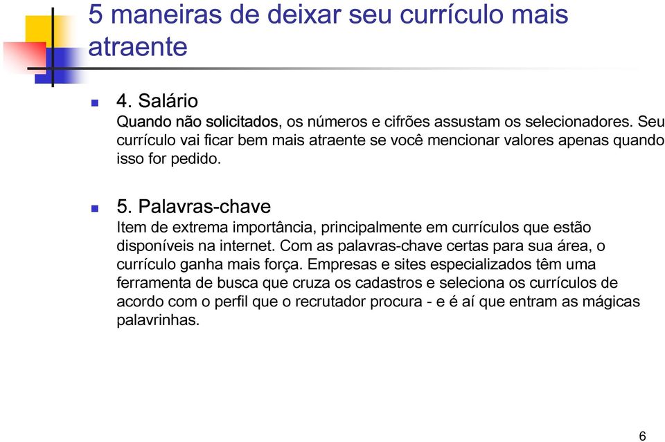 Palavras-chave Item de extrema importância, principalmente em currículos que estão disponíveis na internet.