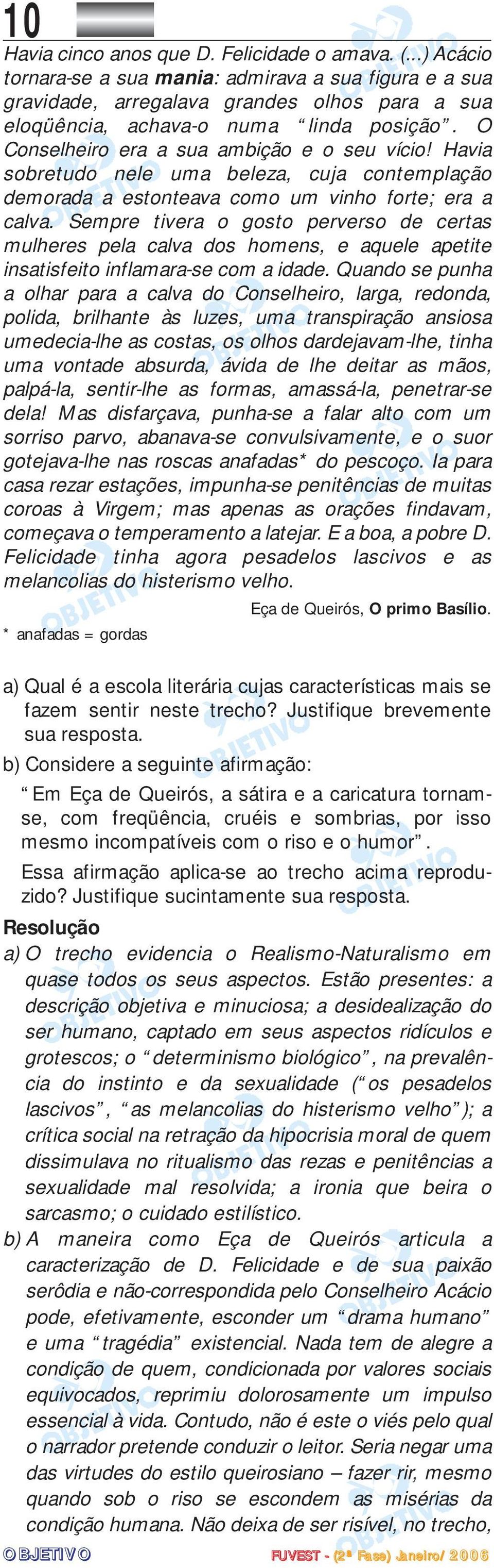 Sempre tivera o gosto perverso de certas mulheres pela calva dos homens, e aquele apetite insatisfeito inflamara-se com a idade.